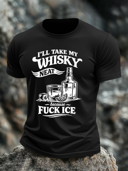 Men's I'll Take My Whisky Neat Because Fuck ICE Printed T-shirt
