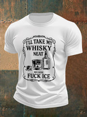 Men's I'll Take My Whisky Neat Because Fuck ICE Printed T-shirt