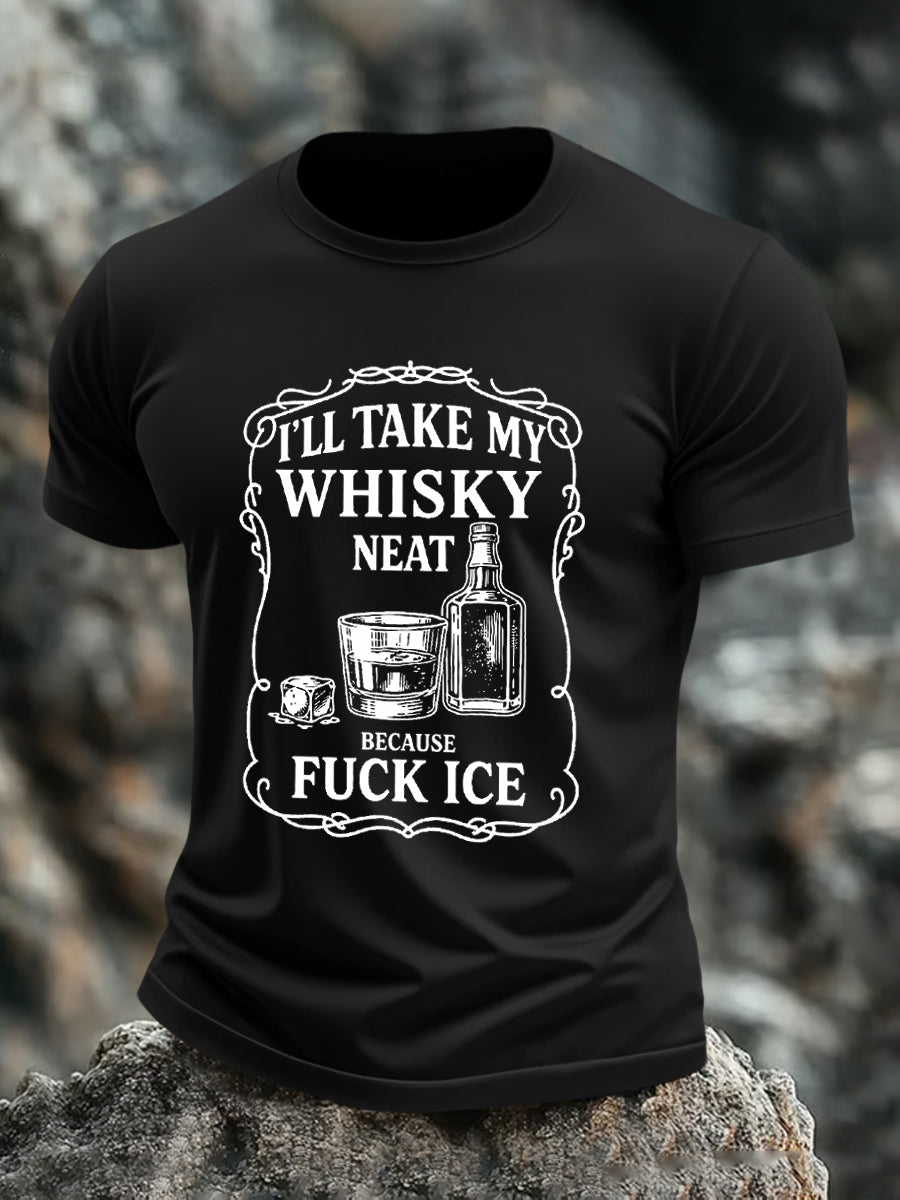 Men's I'll Take My Whisky Neat Because Fuck ICE Printed T-shirt