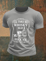 Men's I'll Take My Whisky Neat Because Fuck ICE Printed T-shirt