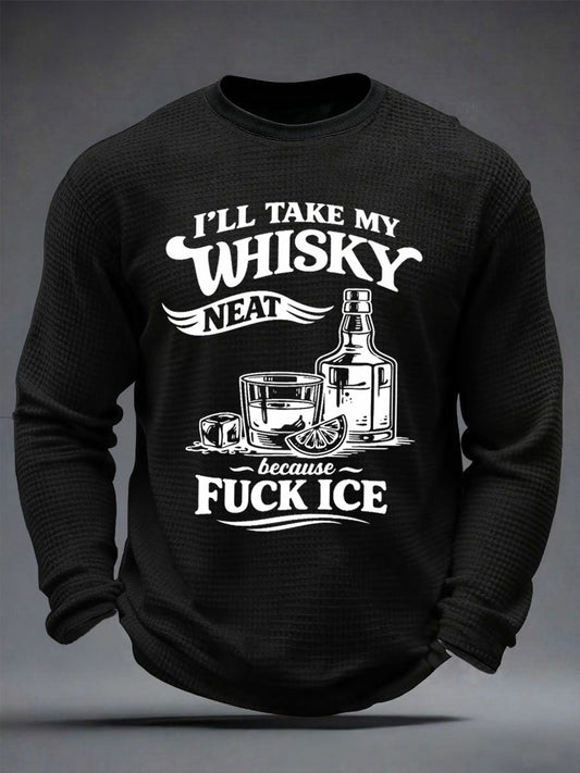 Men's I'll Take My Whisky Neat Because Fuck ICE Printed Waffle Long Sleeve T-Shirt