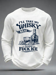 Men's I'll Take My Whisky Neat Because Fuck ICE Printed Waffle Long Sleeve T-Shirt